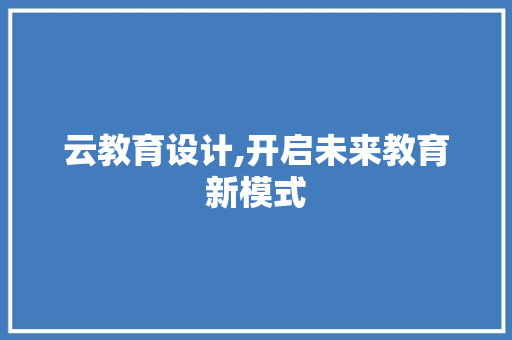 云教育设计,开启未来教育新模式 云教育设计,开启未来教育新模式 必应SEO