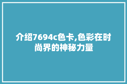 介绍7694c色卡,色彩在时尚界的神秘力量 介绍7694c色卡,色彩在时尚界的神秘力量 必应SEO