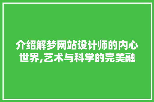 介绍解梦网站设计师的内心世界,艺术与科学的完美融合 介绍解梦网站设计师的内心世界,艺术与科学的完美融合 百度SEO