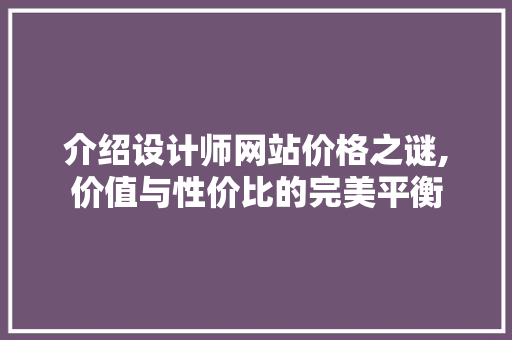 介绍设计师网站价格之谜,价值与性价比的完美平衡 介绍设计师网站价格之谜,价值与性价比的完美平衡 搜狗SEO