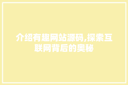 介绍有趣网站源码,探索互联网背后的奥秘 介绍有趣网站源码,探索互联网背后的奥秘 必应SEO