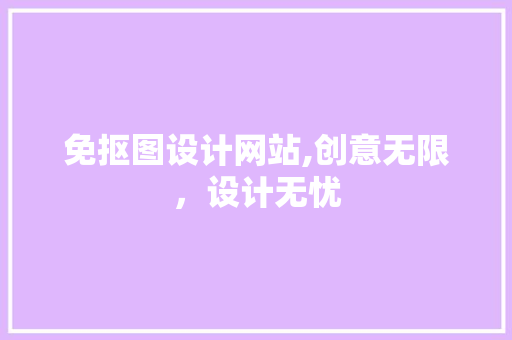免抠图设计网站,创意无限，设计无忧 免抠图设计网站,创意无限，设计无忧 神马SEO