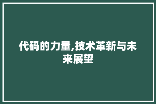 代码的力量,技术革新与未来展望 代码的力量,技术革新与未来展望 神马SEO