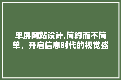 单屏网站设计,简约而不简单,开启信息时代的视觉盛宴 百度SEO 单屏网站设计,简约而不简单,开启信息时代的视觉盛宴 单屏网站设计,简约而不简单,开启信息时代的视觉盛宴 百度SEO