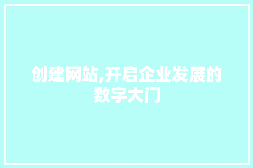创建网站,开启企业发展的数字大门 创建网站,开启企业发展的数字大门 搜狗SEO