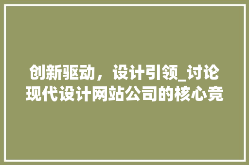 创新驱动，设计引领_讨论现代设计网站公司的核心竞争力 创新驱动，设计引领_讨论现代设计网站公司的核心竞争力 GoogleSEO