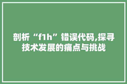剖析“f1h”错误代码,探寻技术发展的痛点与挑战 剖析“f1h”错误代码,探寻技术发展的痛点与挑战 搜狗SEO