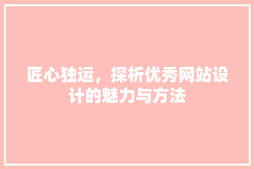 匠心独运，探析优秀网站设计的魅力与方法