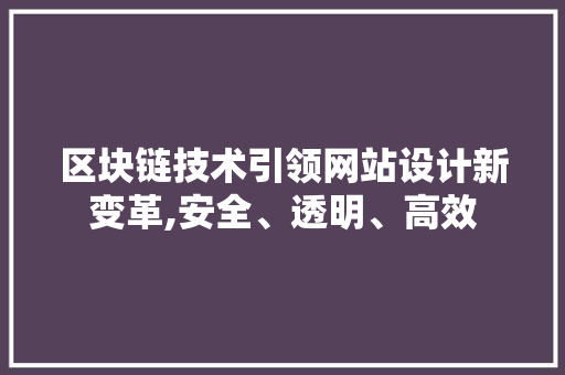 区块链技术引领网站设计新变革,安全、透明、高效 区块链技术引领网站设计新变革,安全、透明、高效 GoogleSEO