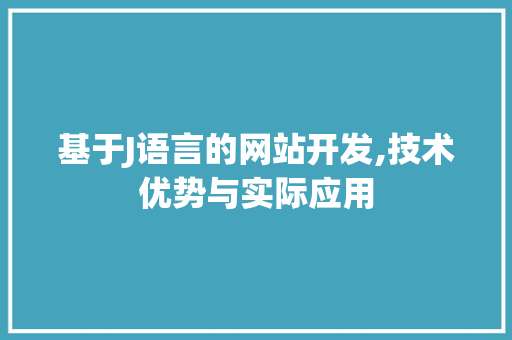 基于J语言的网站开发,技术优势与实际应用 基于J语言的网站开发,技术优势与实际应用 必应SEO