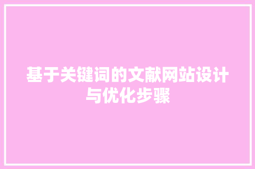 基于关键词的文献网站设计与优化步骤 基于关键词的文献网站设计与优化步骤 百度SEO