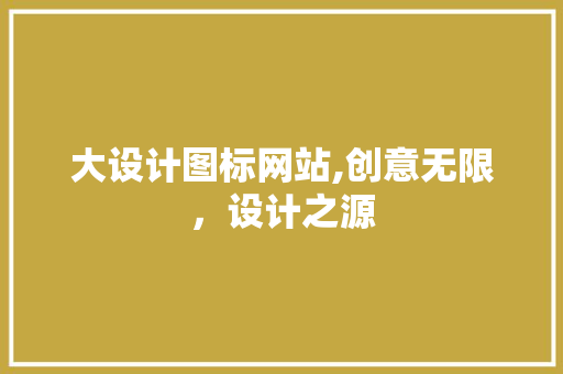 大设计图标网站,创意无限，设计之源 大设计图标网站,创意无限，设计之源 神马SEO