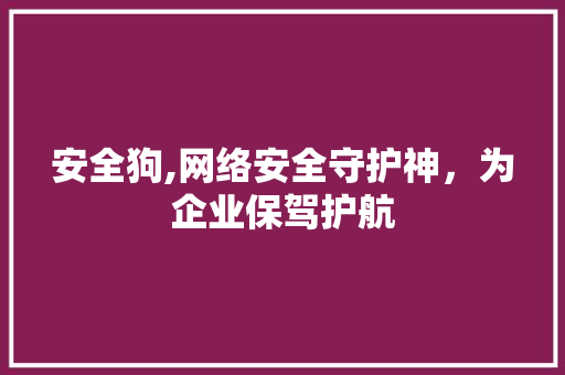 安全狗,网络安全守护神，为企业保驾护航 安全狗,网络安全守护神，为企业保驾护航 百度SEO