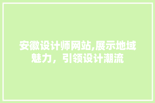 安徽设计师网站,展示地域魅力，引领设计潮流 安徽设计师网站,展示地域魅力，引领设计潮流 搜狗SEO