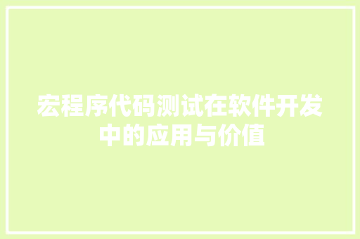 宏程序代码测试在软件开发中的应用与价值 宏程序代码测试在软件开发中的应用与价值 百度SEO