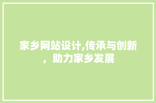 家乡网站设计,传承与创新，助力家乡发展 家乡网站设计,传承与创新，助力家乡发展 搜狗SEO