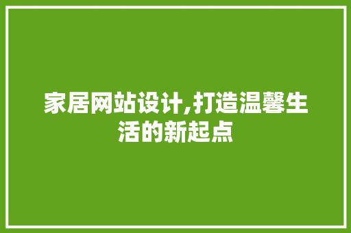 家居网站设计,打造温馨生活的新起点 家居网站设计,打造温馨生活的新起点 必应SEO