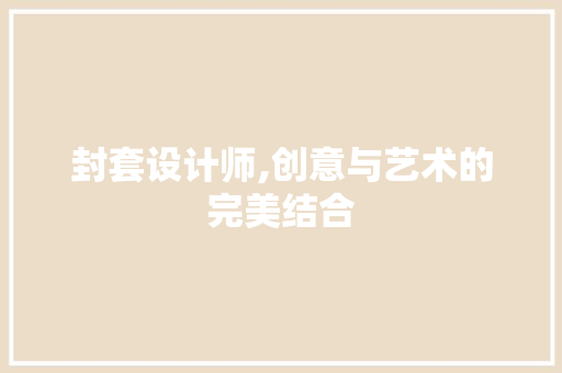 封套设计师,创意与艺术的完美结合 封套设计师,创意与艺术的完美结合 搜狗SEO