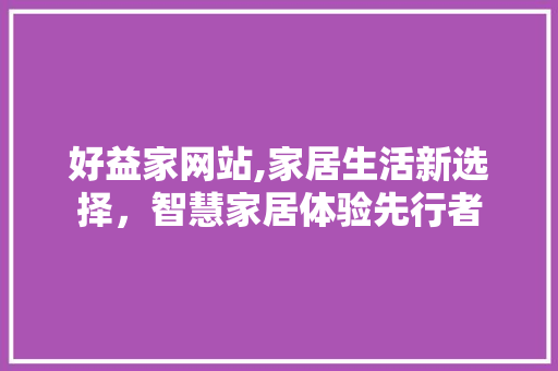 好益家网站,家居生活新选择，智慧家居体验先行者