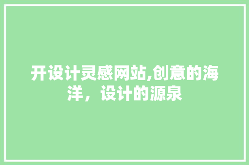 开设计灵感网站,创意的海洋，设计的源泉 开设计灵感网站,创意的海洋，设计的源泉 神马SEO