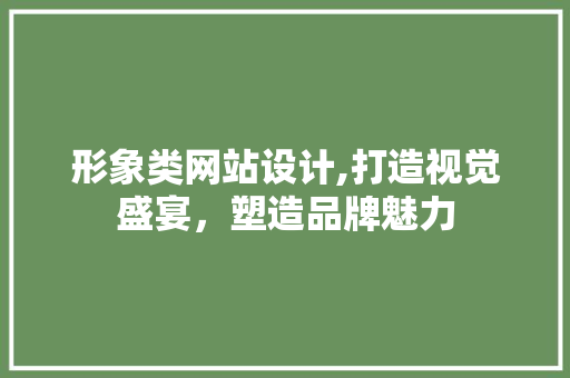 形象类网站设计,打造视觉盛宴，塑造品牌魅力 形象类网站设计,打造视觉盛宴，塑造品牌魅力 搜狗SEO