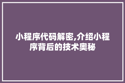 小程序代码解密,介绍小程序背后的技术奥秘 小程序代码解密,介绍小程序背后的技术奥秘 搜狗SEO