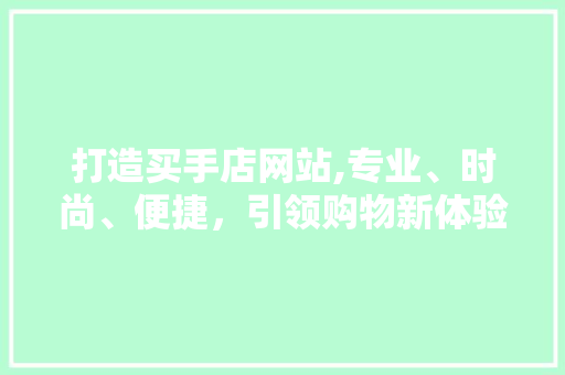 打造买手店网站,专业、时尚、便捷，引领购物新体验 打造买手店网站,专业、时尚、便捷，引领购物新体验 搜狗SEO