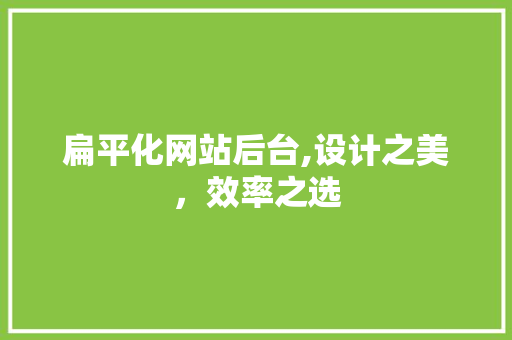 扁平化网站后台,设计之美，效率之选 扁平化网站后台,设计之美，效率之选 百度SEO