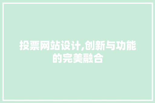 投票网站设计,创新与功能的完美融合 投票网站设计,创新与功能的完美融合 百度SEO