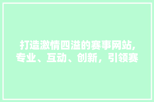 打造激情四溢的赛事网站,专业、互动、创新，引领赛事新潮流 打造激情四溢的赛事网站,专业、互动、创新，引领赛事新潮流 GoogleSEO
