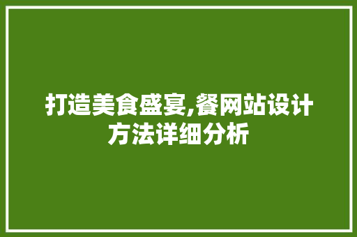 打造美食盛宴,餐网站设计方法详细分析 打造美食盛宴,餐网站设计方法详细分析 必应SEO