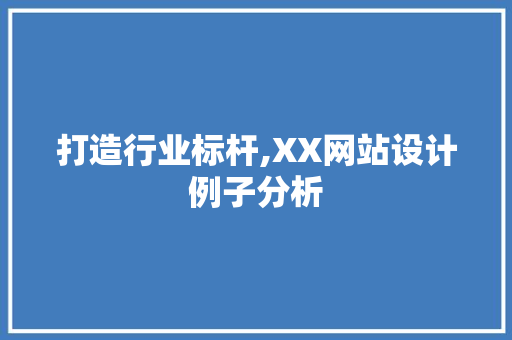 打造行业标杆,XX网站设计例子分析 打造行业标杆,XX网站设计例子分析 搜狗SEO