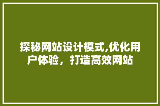 探秘网站设计模式,优化用户体验，打造高效网站 探秘网站设计模式,优化用户体验，打造高效网站 GoogleSEO