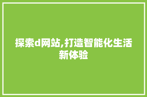 探索d网站,打造智能化生活新体验