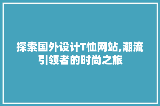 探索国外设计T恤网站,潮流引领者的时尚之旅 探索国外设计T恤网站,潮流引领者的时尚之旅 搜狗SEO