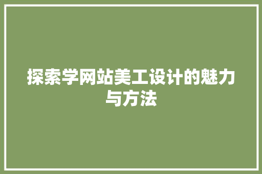 探索学网站美工设计的魅力与方法 探索学网站美工设计的魅力与方法 搜狗SEO