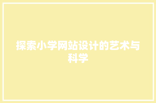 探索小学网站设计的艺术与科学 探索小学网站设计的艺术与科学 搜狗SEO