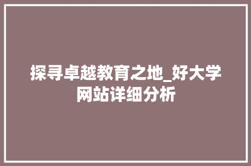 探寻卓越教育之地_好大学网站详细分析