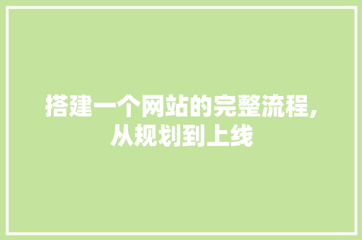 搭建一个网站的完整流程,从规划到上线 搭建一个网站的完整流程,从规划到上线 搜狗SEO