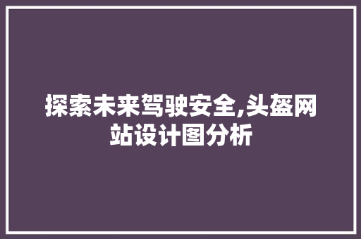 探索未来驾驶安全,头盔网站设计图分析 探索未来驾驶安全,头盔网站设计图分析 GoogleSEO