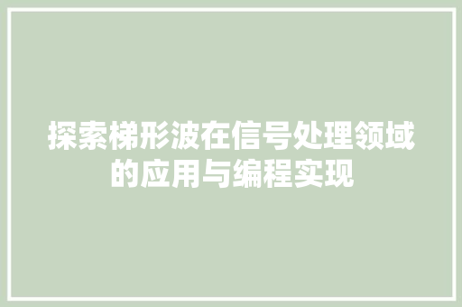 探索梯形波在信号处理领域的应用与编程实现 探索梯形波在信号处理领域的应用与编程实现 必应SEO