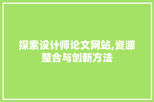 探索设计师论文网站,资源整合与创新方法
