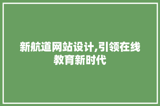 新航道网站设计,引领在线教育新时代 新航道网站设计,引领在线教育新时代 神马SEO