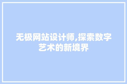 无极网站设计师,探索数字艺术的新境界