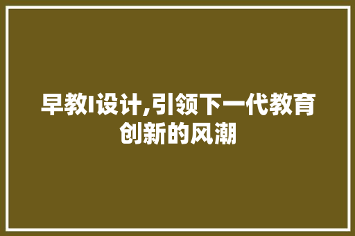 早教I设计,引领下一代教育创新的风潮 早教I设计,引领下一代教育创新的风潮 GoogleSEO