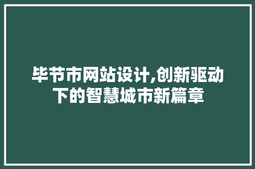 毕节市网站设计,创新驱动下的智慧城市新篇章 毕节市网站设计,创新驱动下的智慧城市新篇章 神马SEO