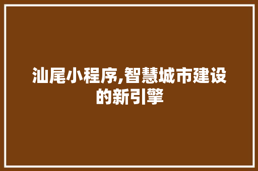 汕尾小程序,智慧城市建设的新引擎 汕尾小程序,智慧城市建设的新引擎 必应SEO