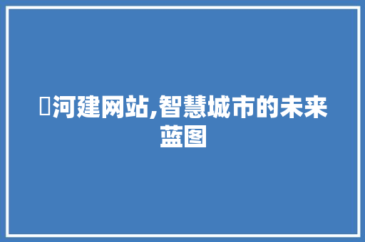 瀍河建网站,智慧城市的未来蓝图 瀍河建网站,智慧城市的未来蓝图 搜狗SEO