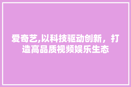 爱奇艺,以科技驱动创新，打造高品质视频娱乐生态 爱奇艺,以科技驱动创新，打造高品质视频娱乐生态 GoogleSEO