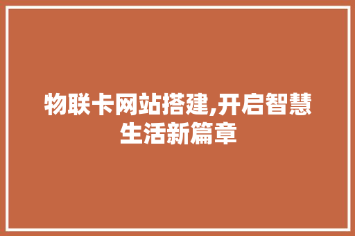 物联卡网站搭建,开启智慧生活新篇章 物联卡网站搭建,开启智慧生活新篇章 搜狗SEO